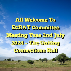 All Welcome To ECBAT Committee Meeting Tues 2nd July 2024 – The Uniting Connections Hall