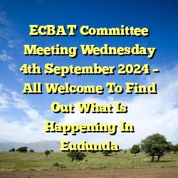 ECBAT Committee Meeting Wednesday 4th September 2024 – All Welcome To Find Out What Is Happening In Eudunda