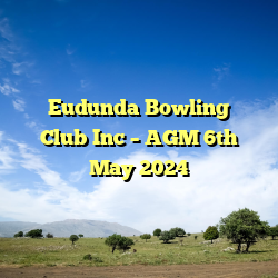 Eudunda Bowling Club Inc – AGM 6th May 2024