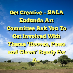 Get Creative – SALA Eudunda Art Committee Ask You To  Get Involved With Theme ‘Hooves, Paws and Claws’ Ready For August 2024 Event